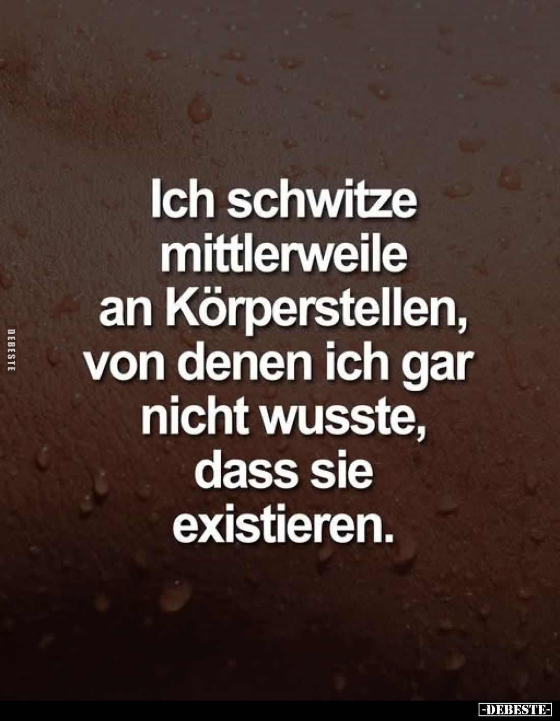 Ich schwitze mittlerweile an Körperstellen, von denen ich gar nicht wusste, dass sie existieren.