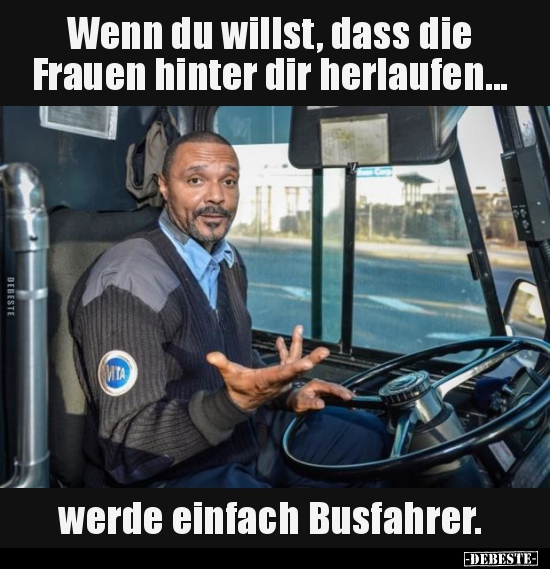 Wenn du willst, dass die Frauen hinter dir herlaufen...