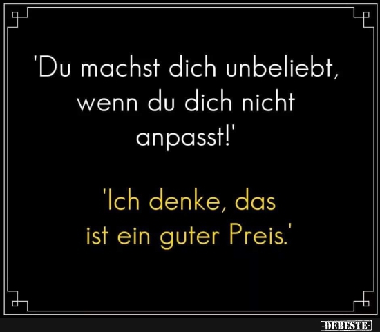 Du machst dich unbeliebt, wenn du dich nicht anpasst!