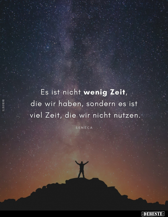 Es ist nicht wenig Zeit, die wir haben, sondern es ist viel Zeit, die wir nicht nutzen.