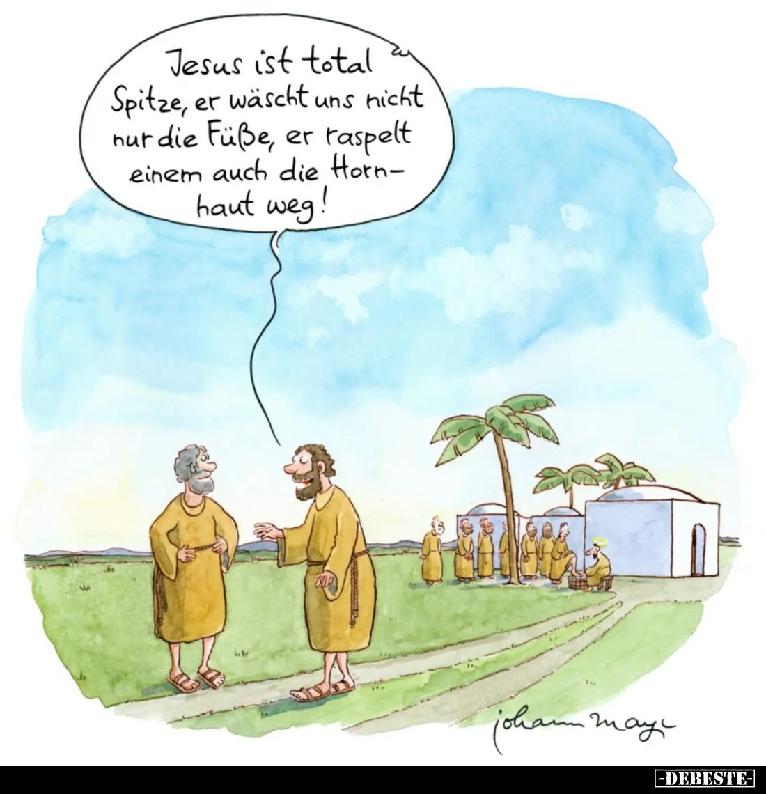 Jesus ist total Spitze, er wäscht uns nicht nur die Füße, er raspelt einem auch die Hornhaut weg!