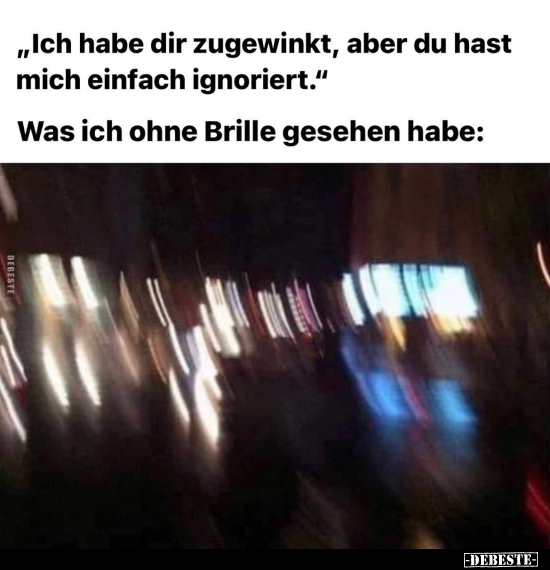 „Ich habe dir zugewinkt, aber du hast mich einfach.." - Lustige Bilder | DEBESTE.de