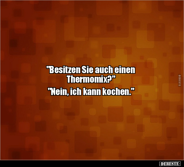 "Besitzen Sie auch einen Thermomix?" "Nein, ich kann.." - Lustige Bilder | DEBESTE.de