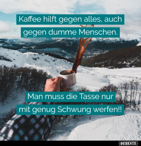 Kaffee hilft gegen alles, auch gegen dumme Menschen.. - Lustige Bilder | DEBESTE.de