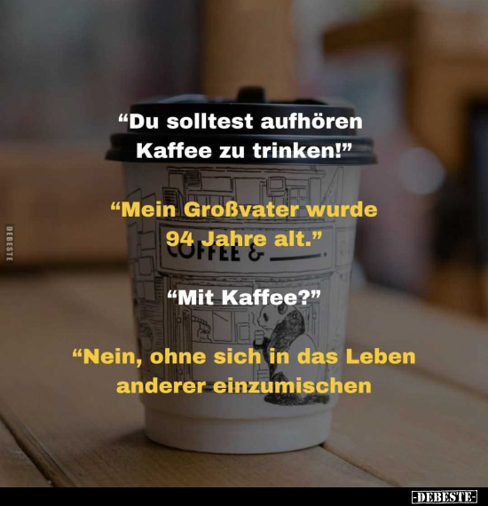 "Du solltest aufhören Kaffee zu trinken!".. - Lustige Bilder | DEBESTE.de