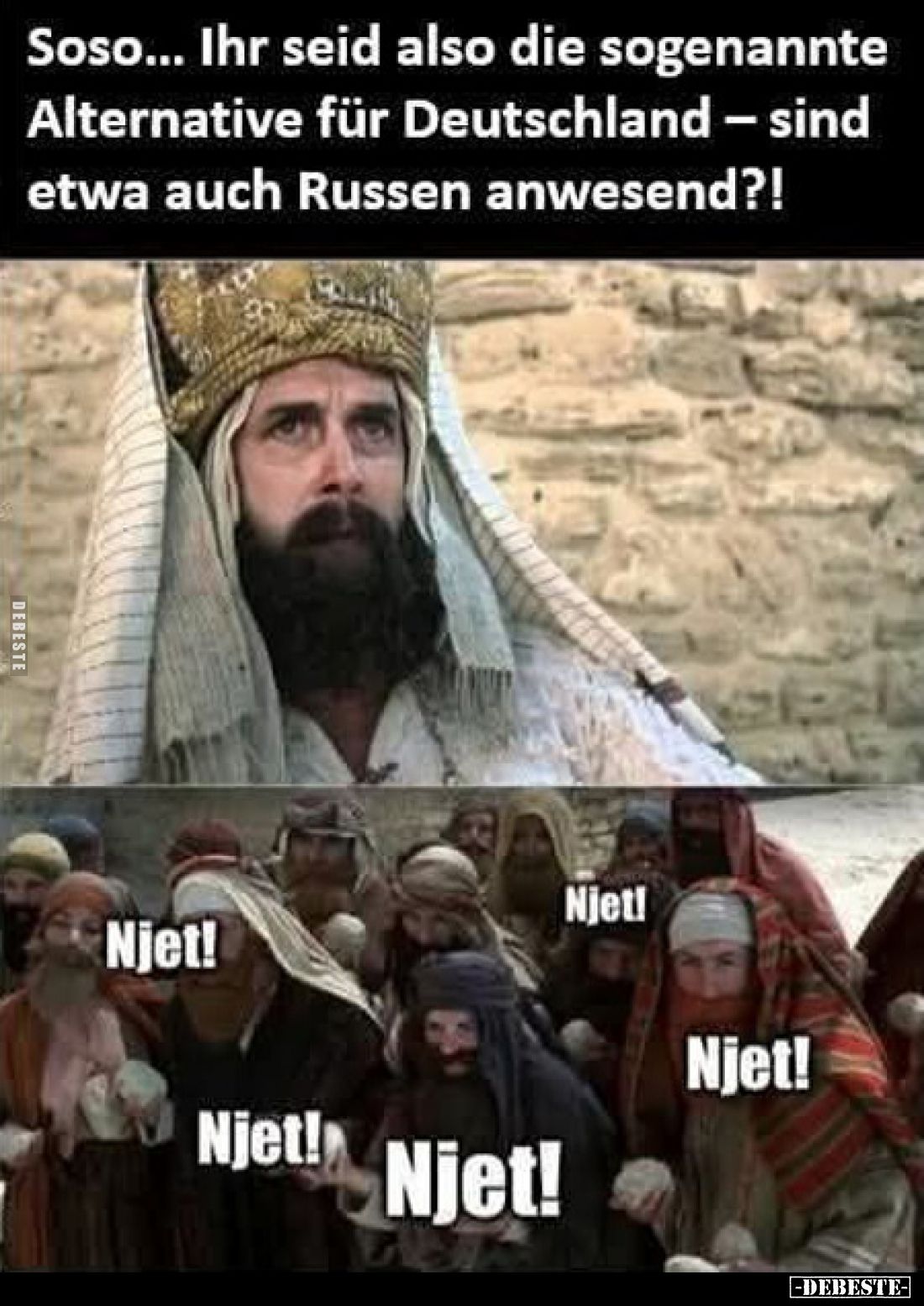 Soso... Ihr seid also die sogenannte Alternative für Deutschland - sind etwa auch Russen anwesend?!
Njet!
Njet!
Njet!
Nje...