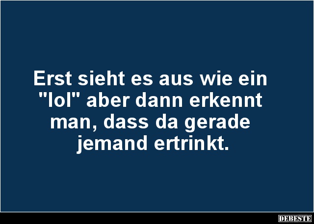 Erst sieht es aus wie ein 
"lol" aber dann erkennt 
man, dass da gerade 
jemand ertrinkt....