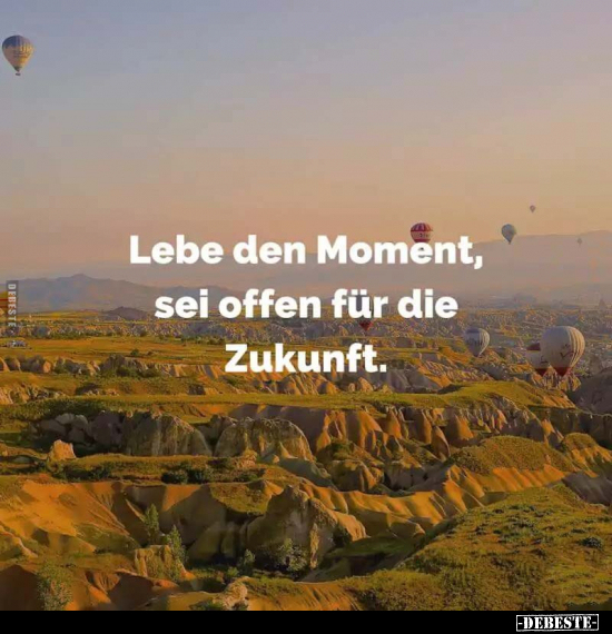 Lebe den Moment, sei offen für die Zukunft.. - Lustige Bilder | DEBESTE.de