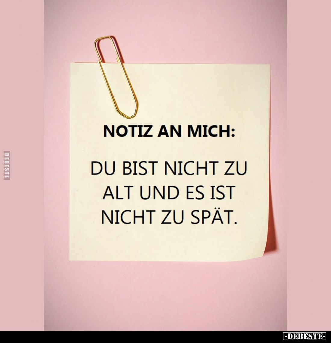 Notiz an mich:
Du bist nicht zu alt und es ist nicht zu spät.