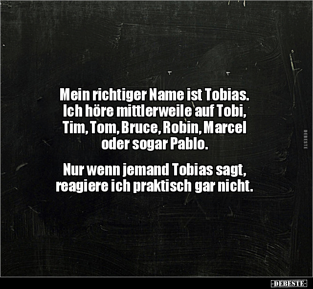 Mein richtiger Name ist Tobias. Ich höre mittlerweile auf.. - Lustige Bilder | DEBESTE.de