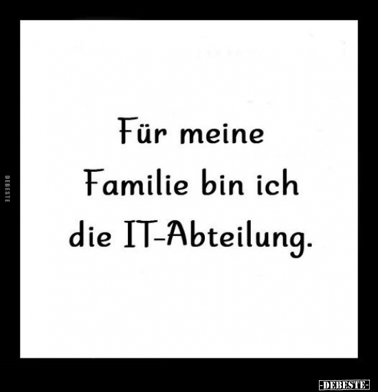 Für meine Familie bin ich die IT-Abteilung... - Lustige Bilder | DEBESTE.de