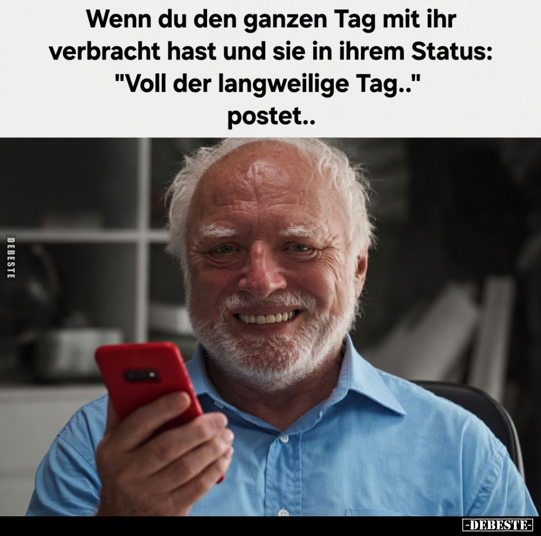 Wenn du den ganzen Tag mit ihr verbracht hast und sie in ihrem Status:
"Voll der langweilige Tag.." postet..