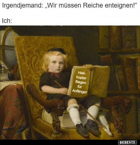 Irgendjemand: "Wir müssen Reiche enteignen!".. - Lustige Bilder | DEBESTE.de