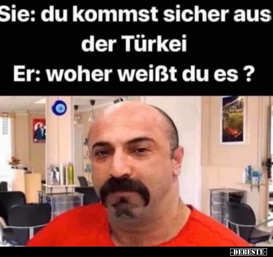Sie: du kommst sicher aus der Türkei.. - Lustige Bilder | DEBESTE.de