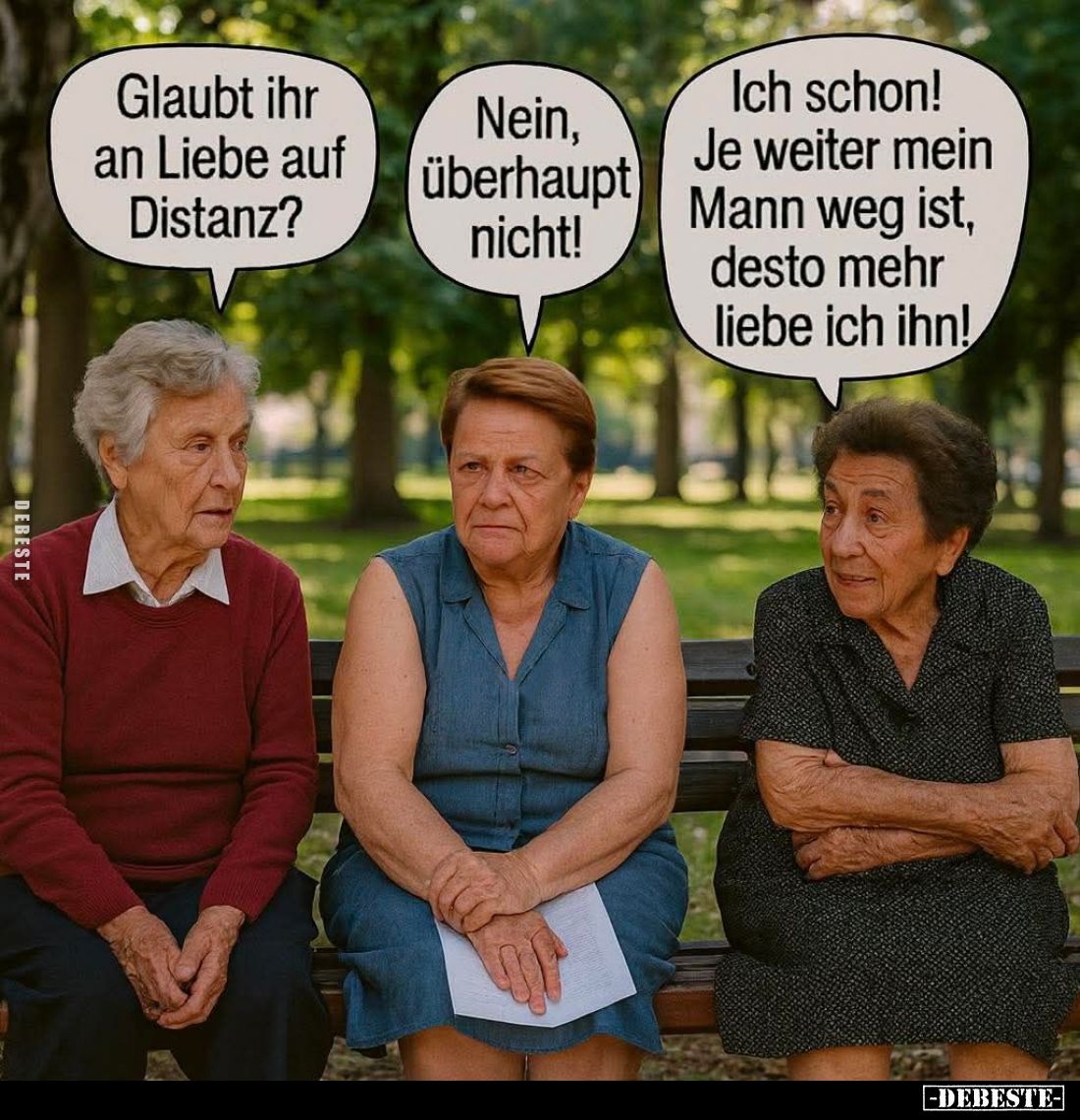 Glaubt ihr an Liebe auf Distanz? -
Nein, überhaupt nicht! -
Ich schon! Je weiter mein Mann weg ist, desto mehr liebe ich ih...