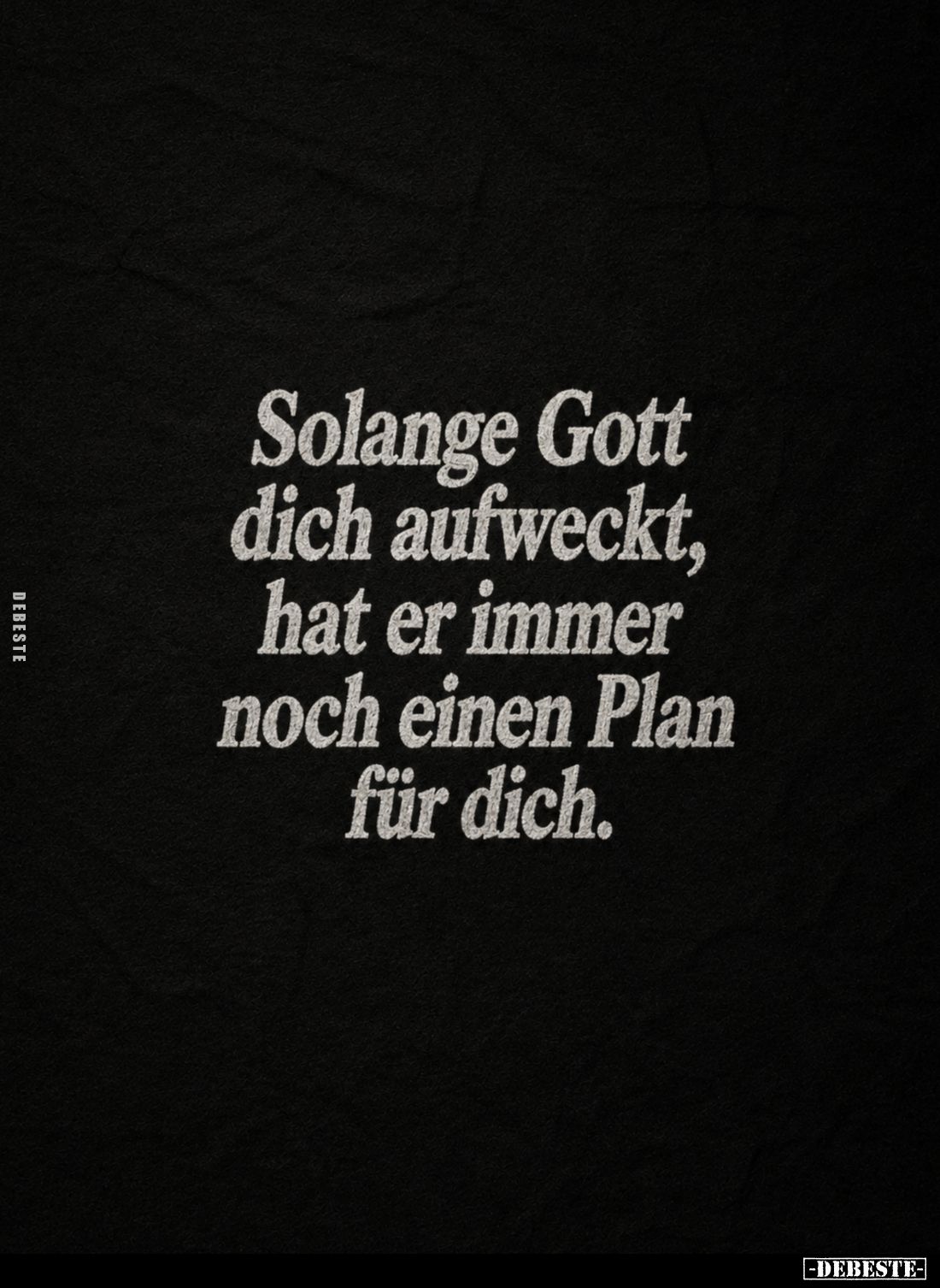 Solange Gott
dich aufweckt,
hat er immer
noch einen Plan
für dich.