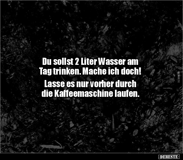 Du sollst 2 Liter Wasser am Tag trinken. Mache ich.. - Lustige Bilder | DEBESTE.de