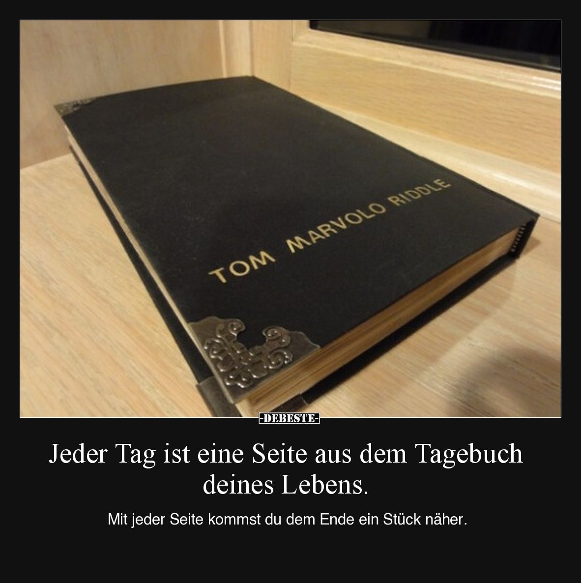 Jeder Tag ist eine Seite aus dem Tagebuch deines Lebens.  Mit jeder Seite kommst du dem Ende ein Stück näher.