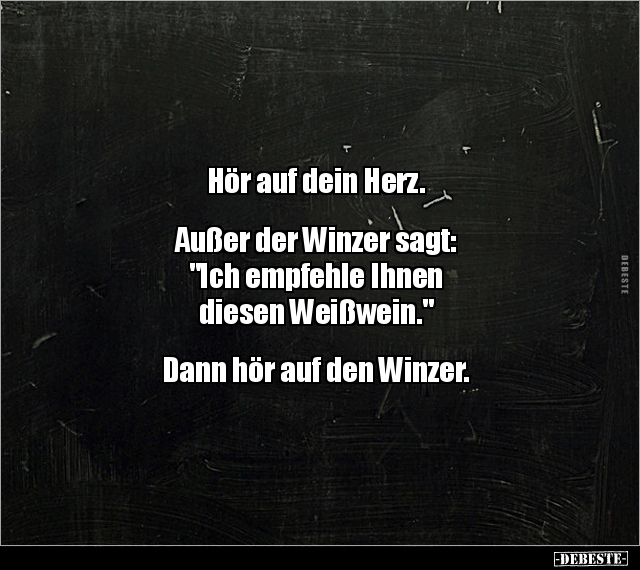 Hör auf dein Herz. Außer der Winzer sagt "Ich empfehle.." Lustige