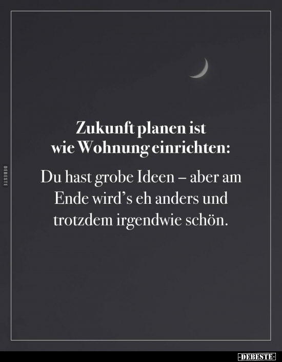 Zukunft planen ist wie Wohnung einrichten: Du hast grobe Ideen - aber am Ende wird’s eh anders und trotzdem irgendwie schön.