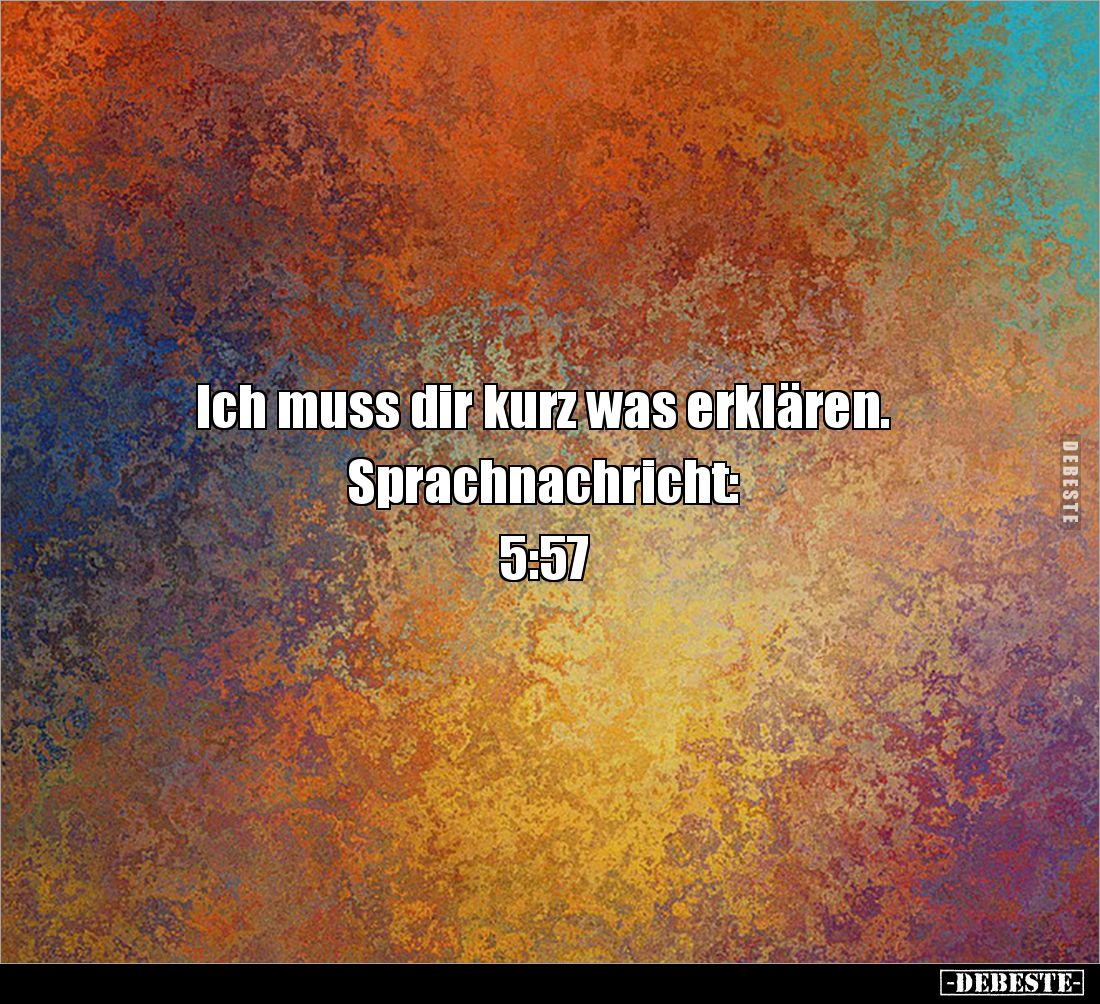 Ich muss dir kurz was erklären. Sprachnachricht: 5:57.. - Lustige Bilder | DEBESTE.de