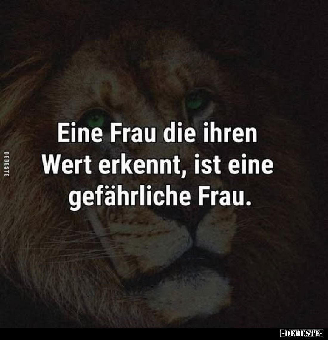 Eine Frau die ihren Wert erkennt, ist eine gefährliche Frau.