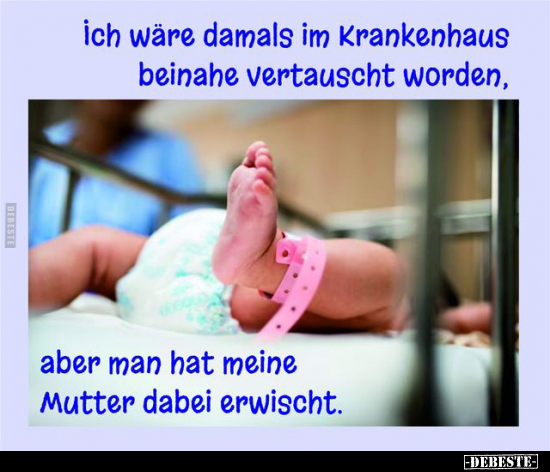 Ich wäre damals im Krankenhaus beinahe vertauscht.. - Lustige Bilder | DEBESTE.de