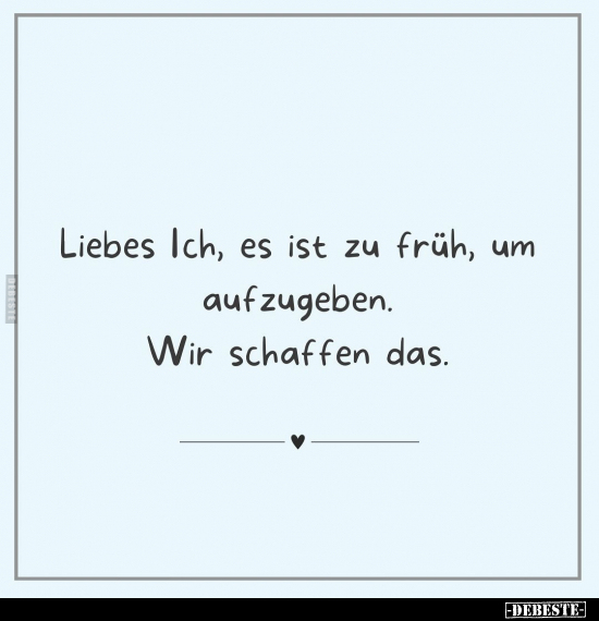 Liebes Ich, es ist zu früh, um aufzugeben.. - Lustige Bilder | DEBESTE.de