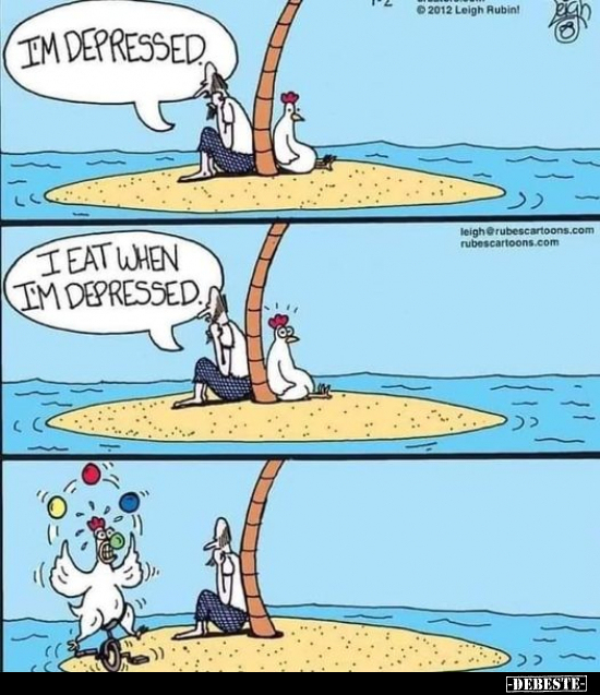 I'm depressed.
I eat when I'm depressed.