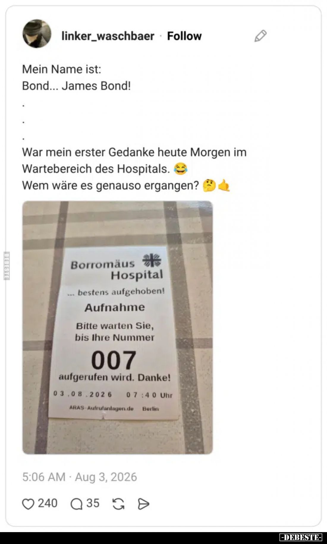 Mein Name ist:
Bond... James Bond!
War mein erster Gedanke heute Morgen im Wartebereich des Hospitals.
Wem wäre es genauso...