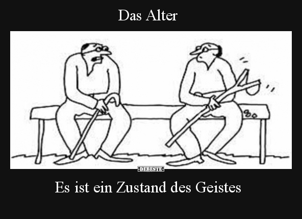 Das Alter
-
Es ist ein Zustand des Geistes