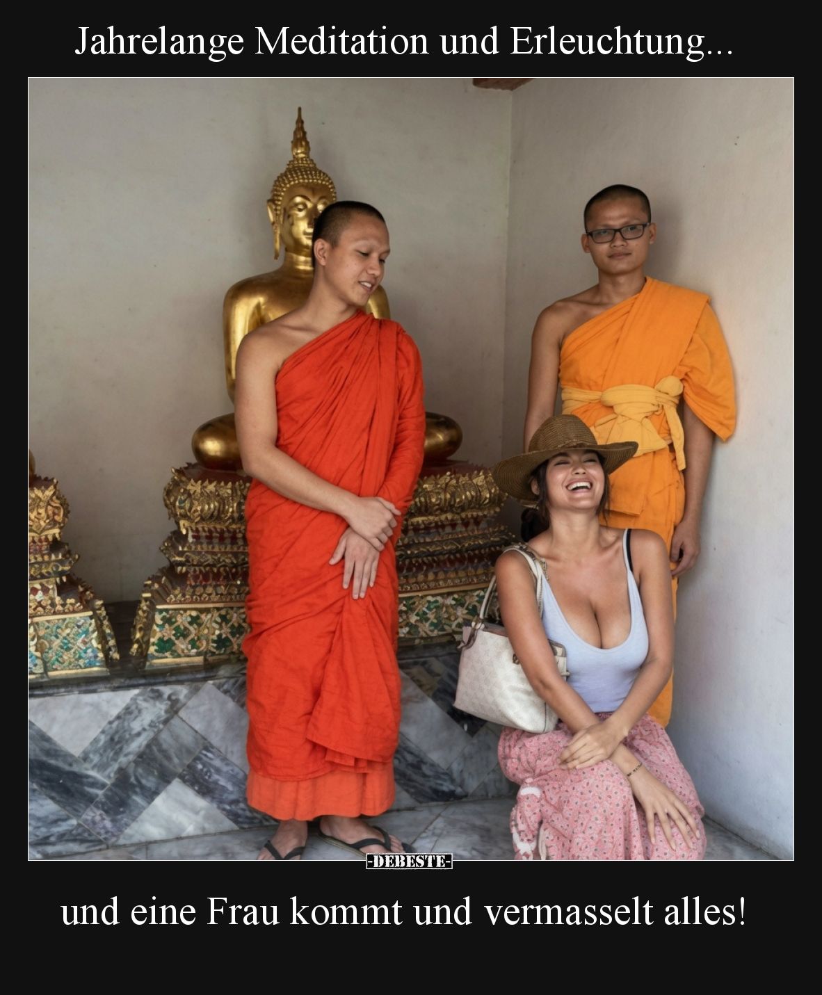 Jahrelange Meditation und Erleuchtung...
und eine Frau kommt und vermasselt alles!