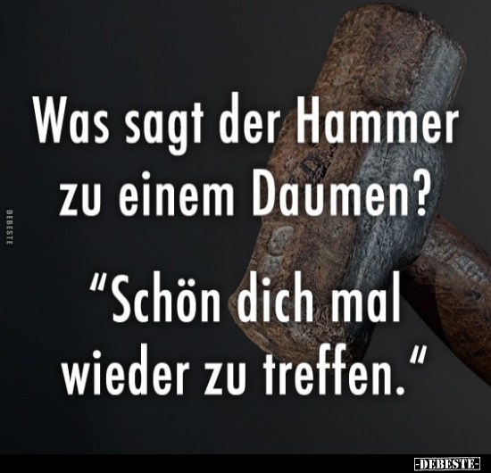 Wus sagt der Hammer zu einem Daumen? - Lustige Bilder | DEBESTE.de