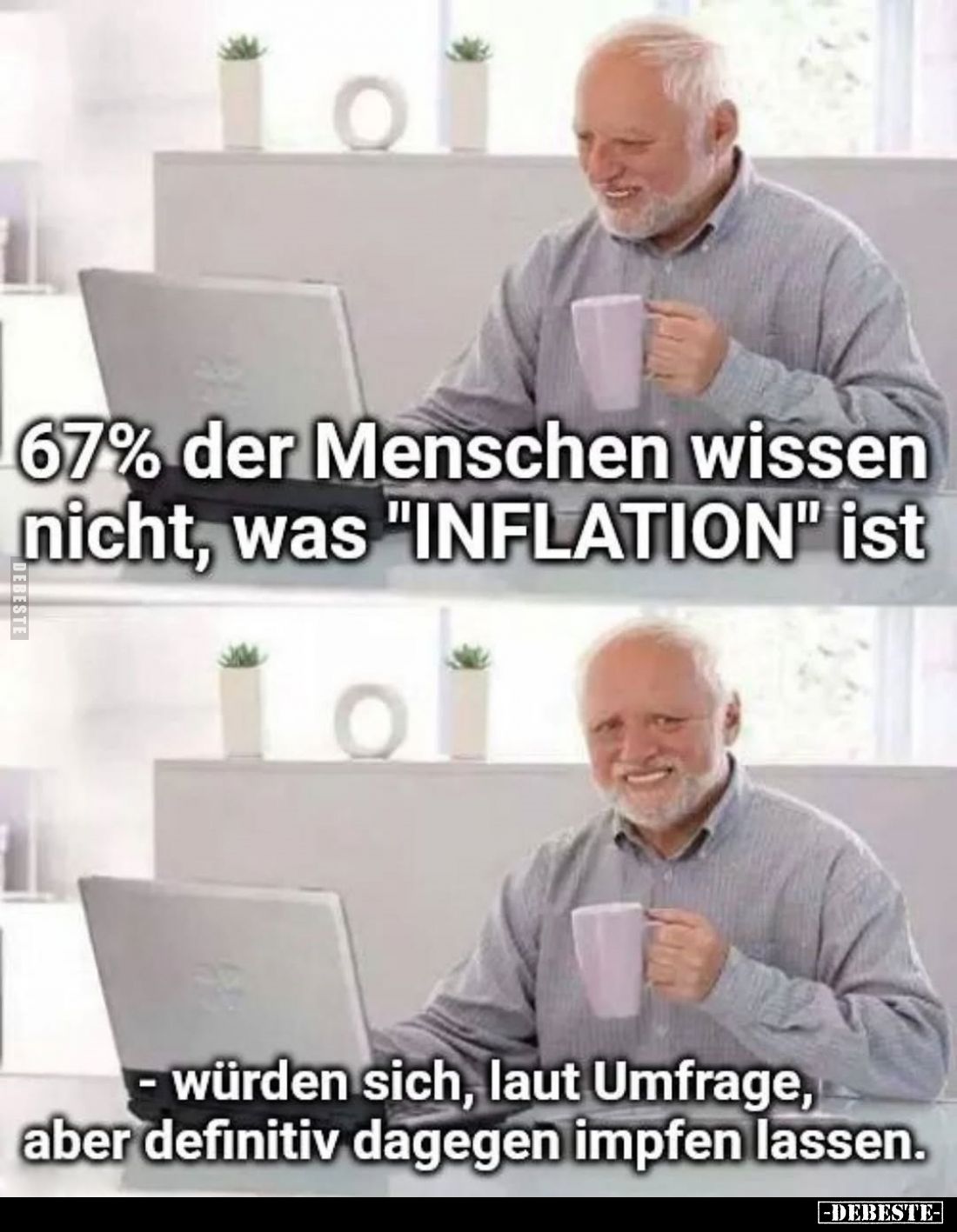 67% der Menschen wissen nicht, was "INFLATION" ist
- würden sich, laut Umfrage, aber definitiv dagegen impfen lass...