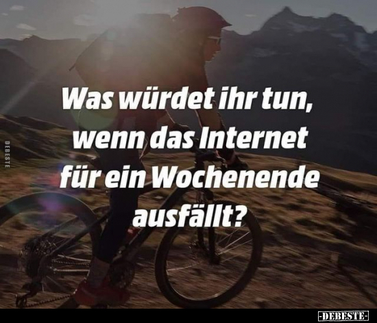 Was würdet ihr tun, wenn das Internet für ein Wochenende.. - Lustige Bilder | DEBESTE.de