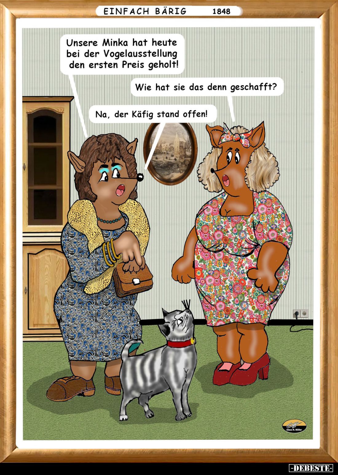 Unsere Minka hat heute bei der Vogelausstellung den ersten Preis geholt! -
Wie hat sie das denn geschafft? -
Na, der Käfig ...