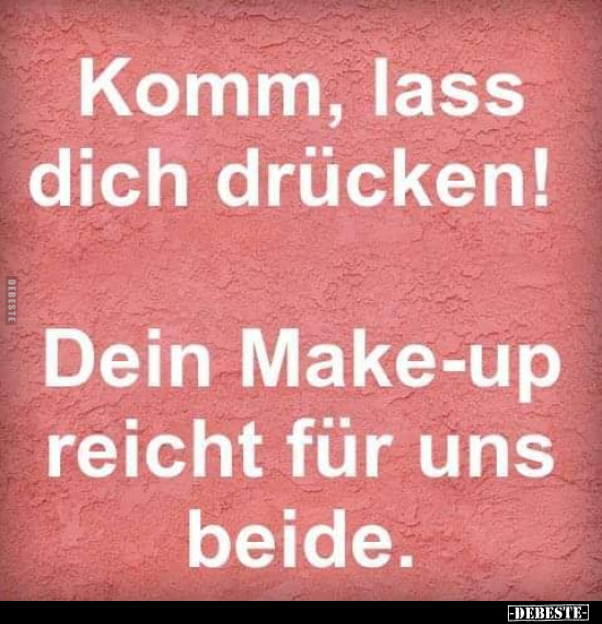 Komm, lass dich drücken! Dein Make-up reicht für uns beide.