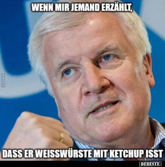 Wenn mir jemand erzählt, dass er Weisswürste mit Ketchup.. - Lustige Bilder | DEBESTE.de