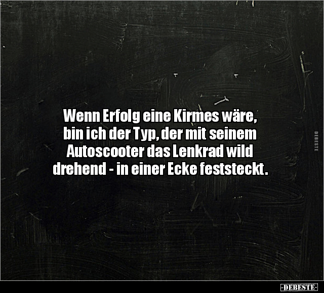 Wenn Erfolg eine Kirmes wäre, bin ich der Typ.. - Lustige Bilder | DEBESTE.de