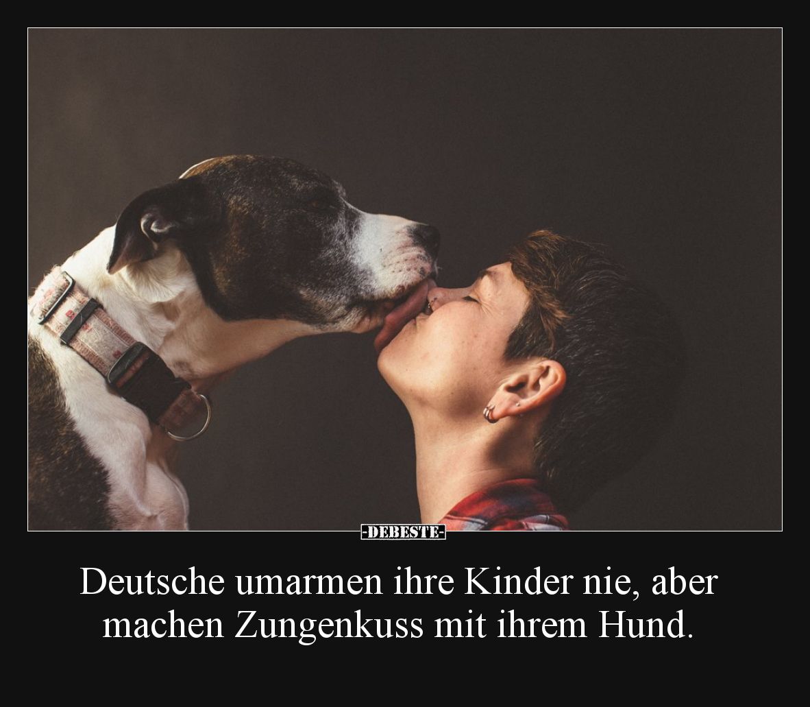 Deutsche umarmen ihre Kinder nie, aber machen Zungenkuss mit ihrem Hund.