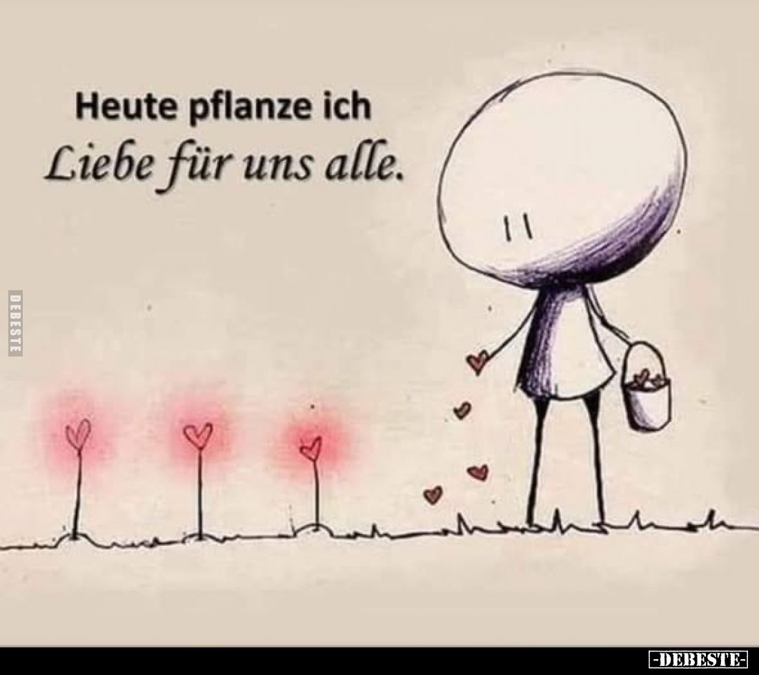 Heute pflanze ich Liebe für uns alle.