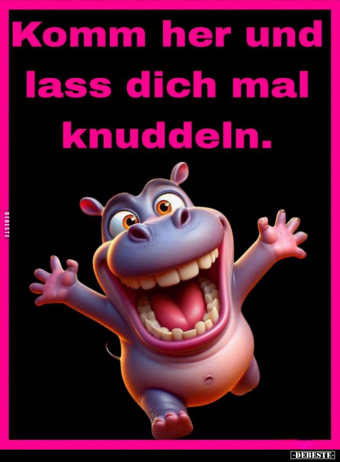 Komm her und
lass dich mal
knuddeln.