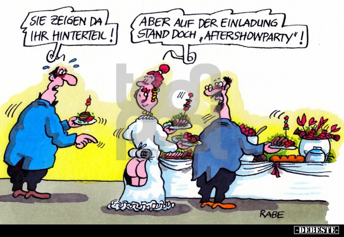 Sie zeigen da Ihr Hinterteil!
-
Aber auf der Einladung stand doch ,,Aftershowparty"!