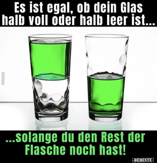 Es ist egal, ob dein Glas halb voll oder halb leer.. - Lustige Bilder | DEBESTE.de