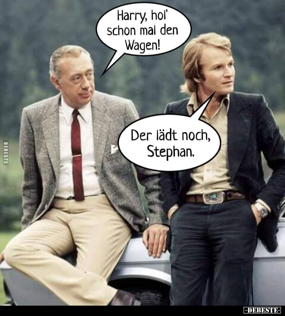 Harry, hol' schon mal den Wagen! -
Der lädt noch, Stephan.