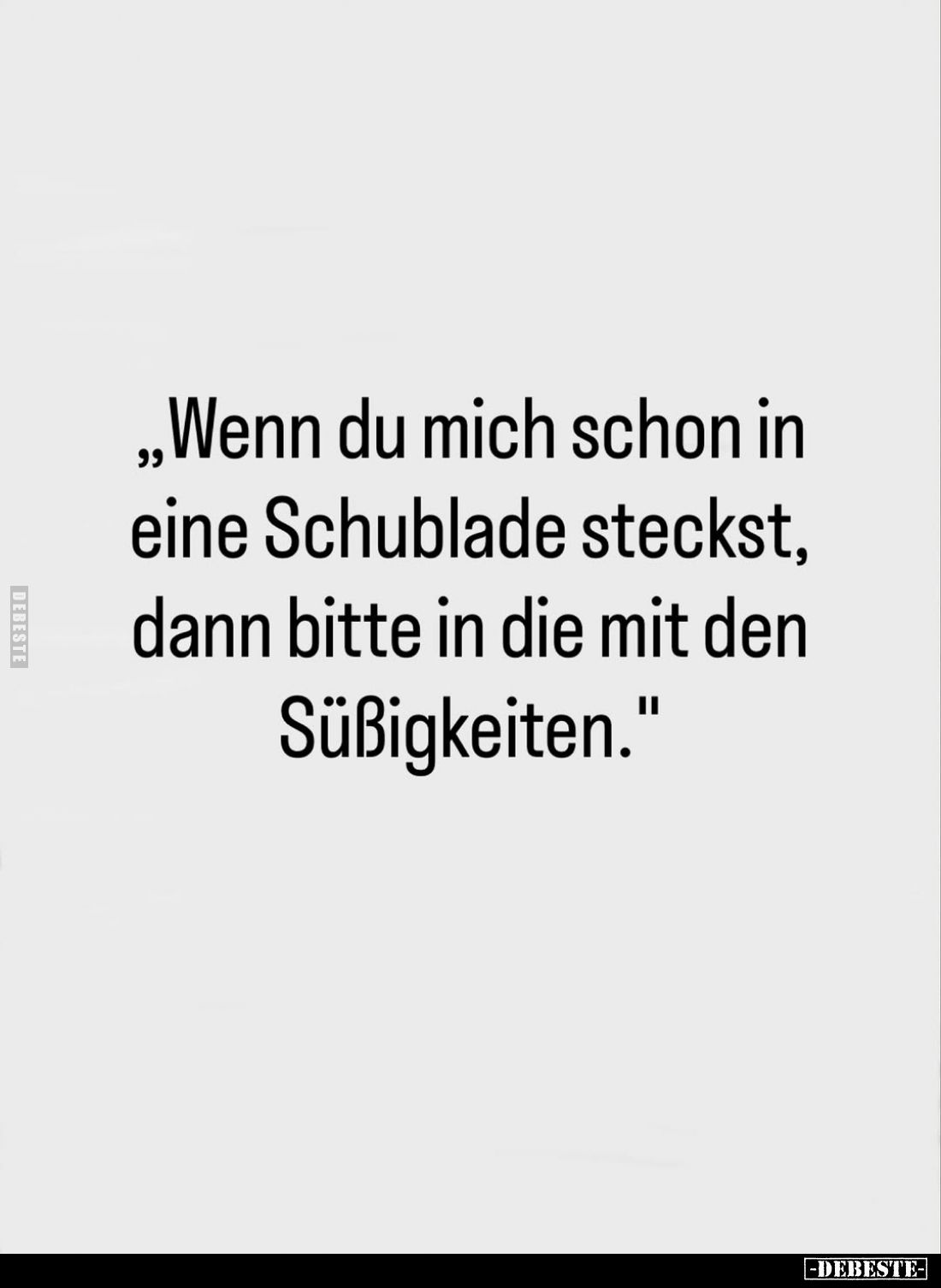 "Wenn du mich schon in eine Schublade steckst..." - Lustige Bilder | DEBESTE.de
