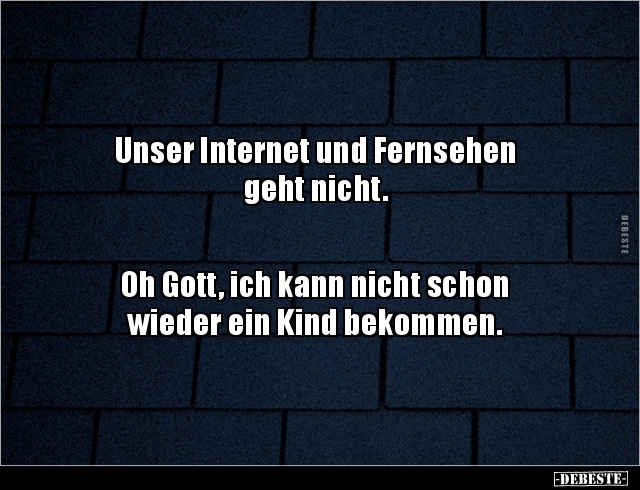 Unser Internet und Fernsehen geht nicht. Oh Gott, ich.. - Lustige Bilder | DEBESTE.de