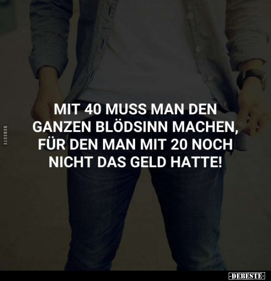 Mit 40 muss man den ganzen Blödsinn machen, für den.. - Lustige Bilder | DEBESTE.de