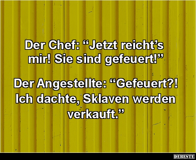 Der Chef: „Jetzt reicht’s mir! Sie sind gefeuert!” - Lustige Bilder | DEBESTE.de