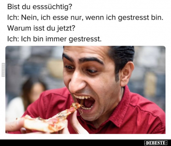 Bist du esssüchtig? Ich: Nein, ich esse nur, wenn ich.. - Lustige Bilder | DEBESTE.de